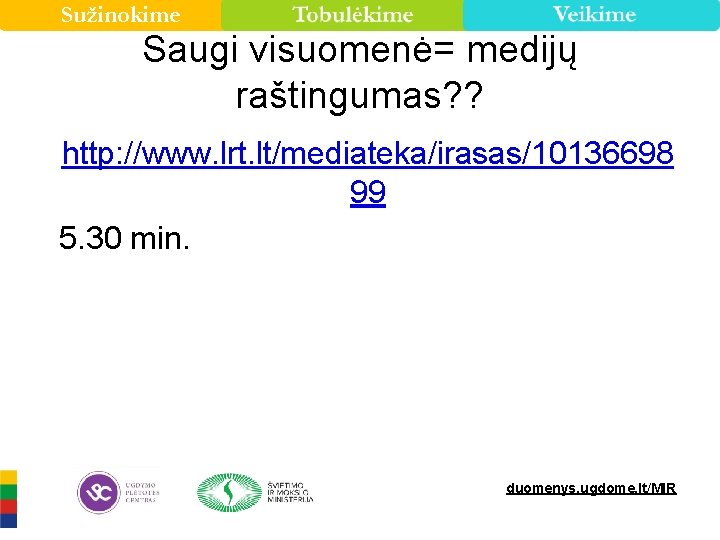 Sužinokime Saugi visuomenė= medijų raštingumas? ? http: //www. lrt. lt/mediateka/irasas/10136698 99 5. 30 min.