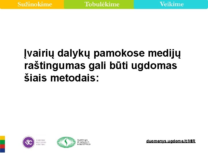 Sužinokime Įvairių dalykų pamokose medijų raštingumas gali būti ugdomas šiais metodais: duomenys. ugdome. lt/MIR