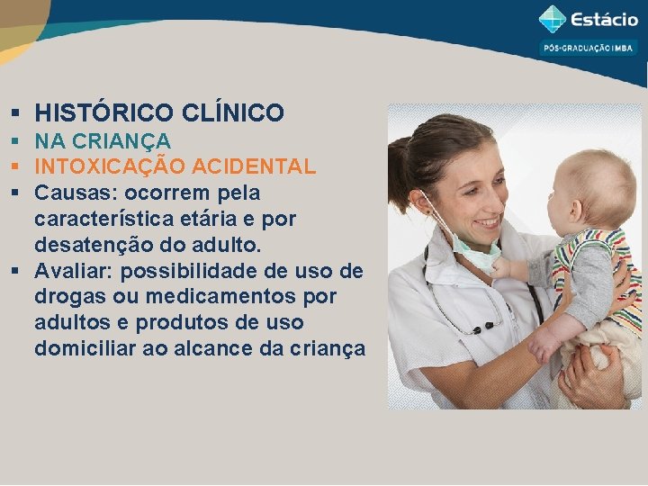 § HISTÓRICO CLÍNICO § NA CRIANÇA § INTOXICAÇÃO ACIDENTAL § Causas: ocorrem pela característica