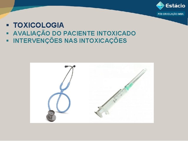 § TOXICOLOGIA § AVALIAÇÃO DO PACIENTE INTOXICADO § INTERVENÇÕES NAS INTOXICAÇÕES 