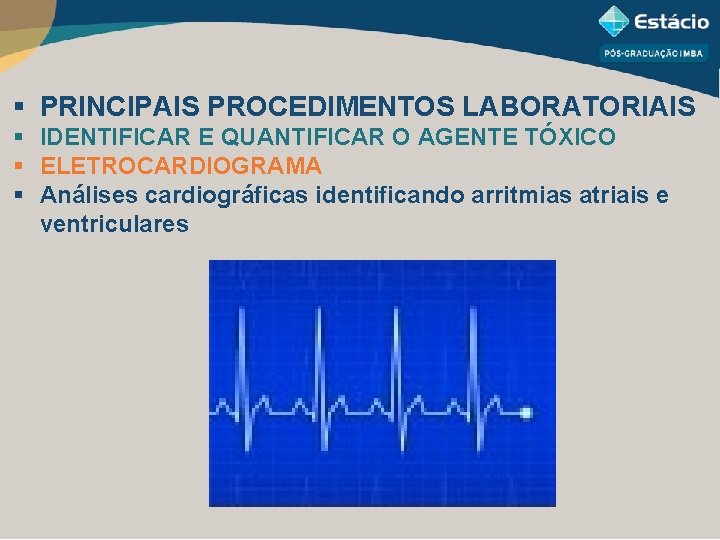 § PRINCIPAIS PROCEDIMENTOS LABORATORIAIS § IDENTIFICAR E QUANTIFICAR O AGENTE TÓXICO § ELETROCARDIOGRAMA §