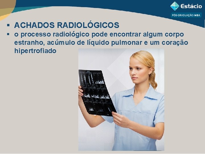 § ACHADOS RADIOLÓGICOS § o processo radiológico pode encontrar algum corpo estranho, acúmulo de