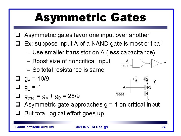 Asymmetric Gates q Asymmetric gates favor one input over another q Ex: suppose input