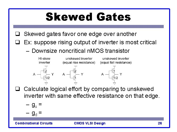 Skewed Gates q Skewed gates favor one edge over another q Ex: suppose rising Skewed Gates q Skewed gates favor one edge over another q Ex: suppose rising