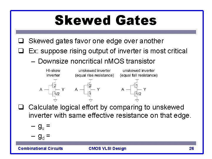 Skewed Gates q Skewed gates favor one edge over another q Ex: suppose rising