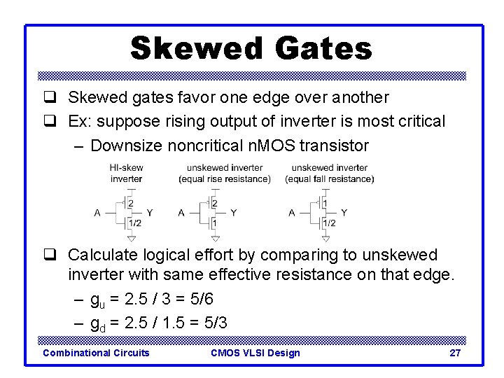 Skewed Gates q Skewed gates favor one edge over another q Ex: suppose rising Skewed Gates q Skewed gates favor one edge over another q Ex: suppose rising