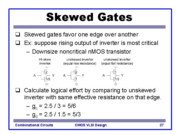 Skewed Gates q Skewed gates favor one edge over another q Ex: suppose rising