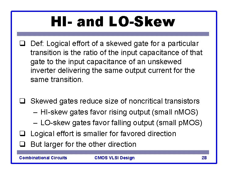 HI- and LO-Skew q Def: Logical effort of a skewed gate for a particular