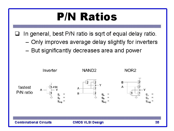 P/N Ratios q In general, best P/N ratio is sqrt of equal delay ratio.