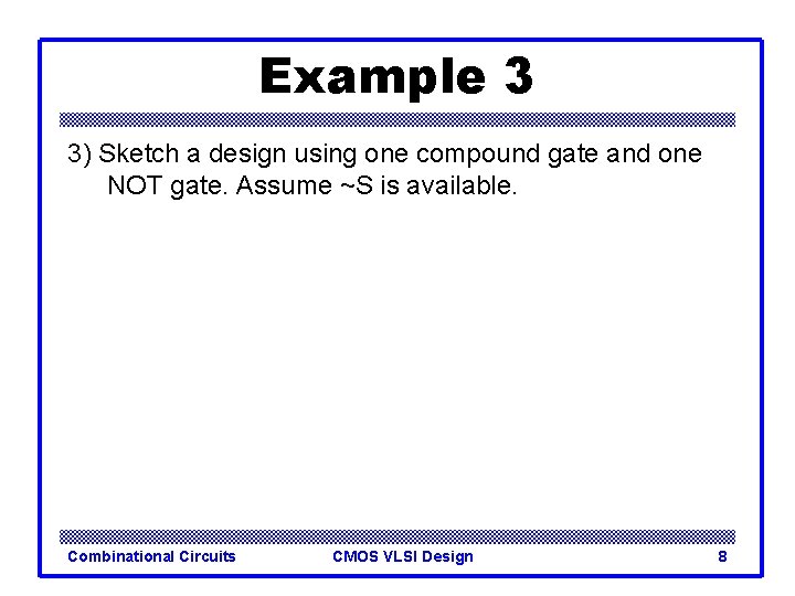 Example 3 3) Sketch a design using one compound gate and one NOT gate.