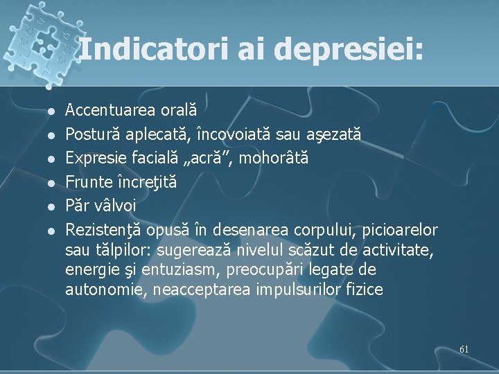 Indicatori ai depresiei: l l l Accentuarea orală Postură aplecată, încovoiată sau aşezată Expresie