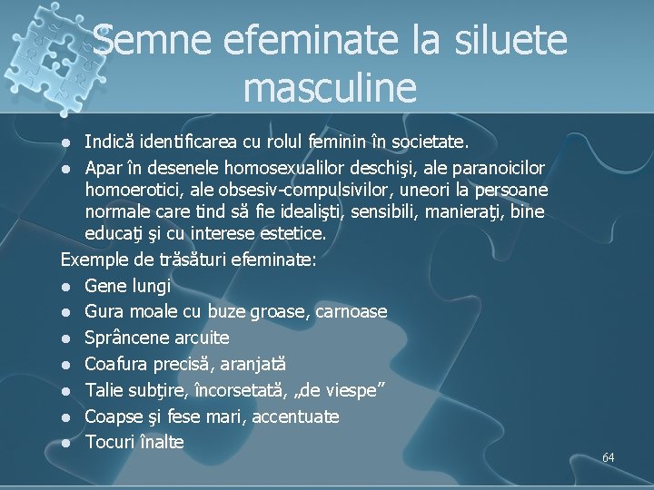 Semne efeminate la siluete masculine Indică identificarea cu rolul feminin în societate. l Apar