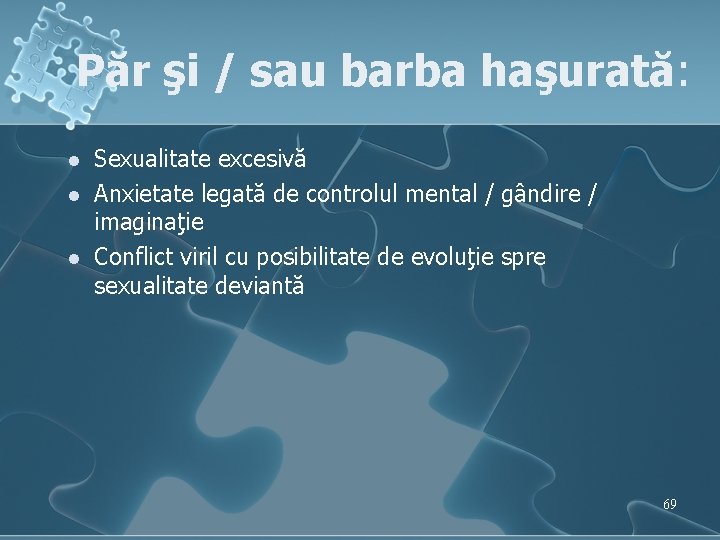 Păr şi / sau barba haşurată: l l l Sexualitate excesivă Anxietate legată de