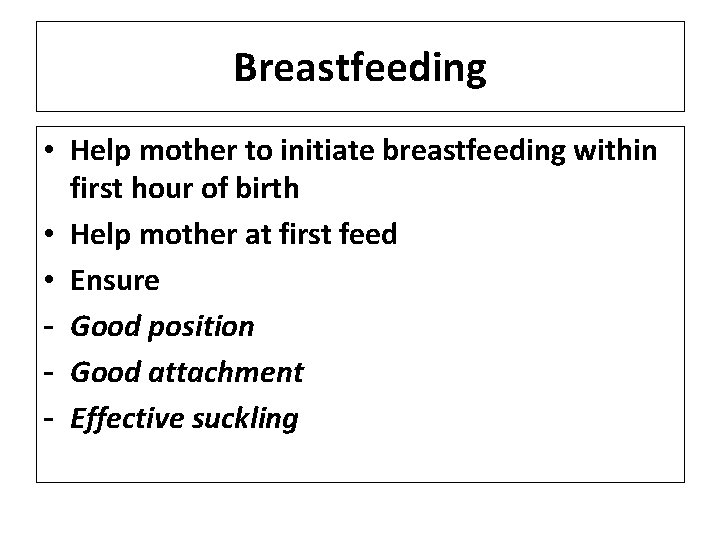 Breastfeeding • Help mother to initiate breastfeeding within first hour of birth • Help
