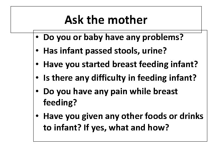 Ask the mother Do you or baby have any problems? Has infant passed stools,