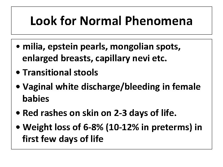 Look for Normal Phenomena • milia, epstein pearls, mongolian spots, enlarged breasts, capillary nevi