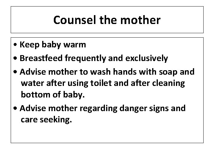 Counsel the mother • Keep baby warm • Breastfeed frequently and exclusively • Advise