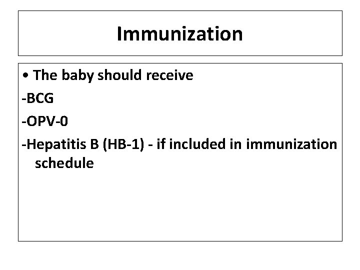 Immunization • The baby should receive -BCG -OPV-0 -Hepatitis B (HB-1) - if included