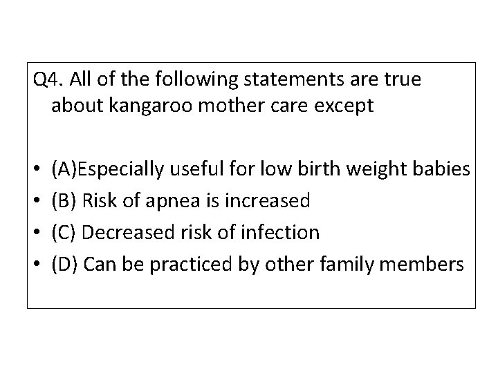 Q 4. All of the following statements are true about kangaroo mother care except