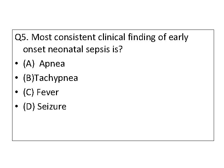 Q 5. Most consistent clinical finding of early onset neonatal sepsis is? • (A)