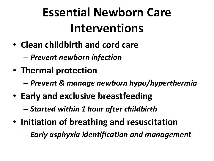 Essential Newborn Care Interventions • Clean childbirth and cord care – Prevent newborn infection