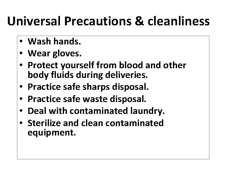 Universal Precautions & cleanliness • Wash hands. • Wear gloves. • Protect yourself from