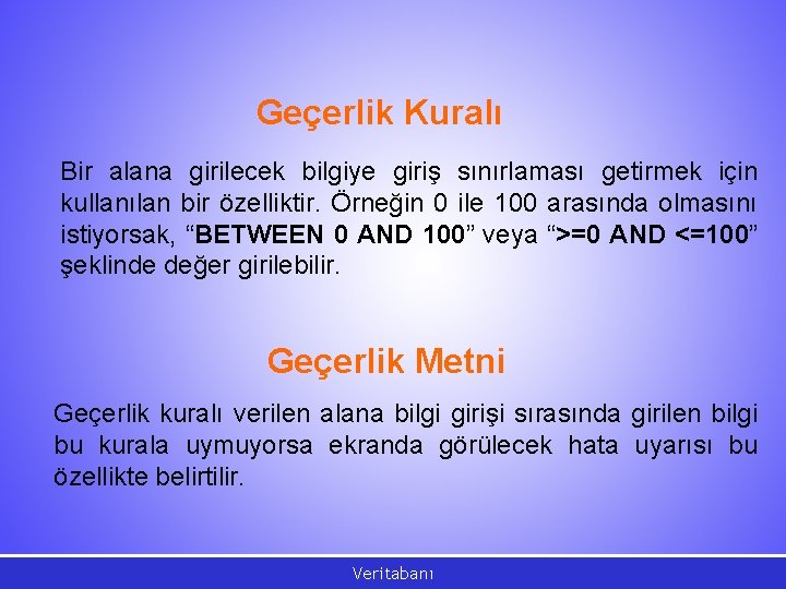 Geçerlik Kuralı Bir alana girilecek bilgiye giriş sınırlaması getirmek için kullanılan bir özelliktir. Örneğin