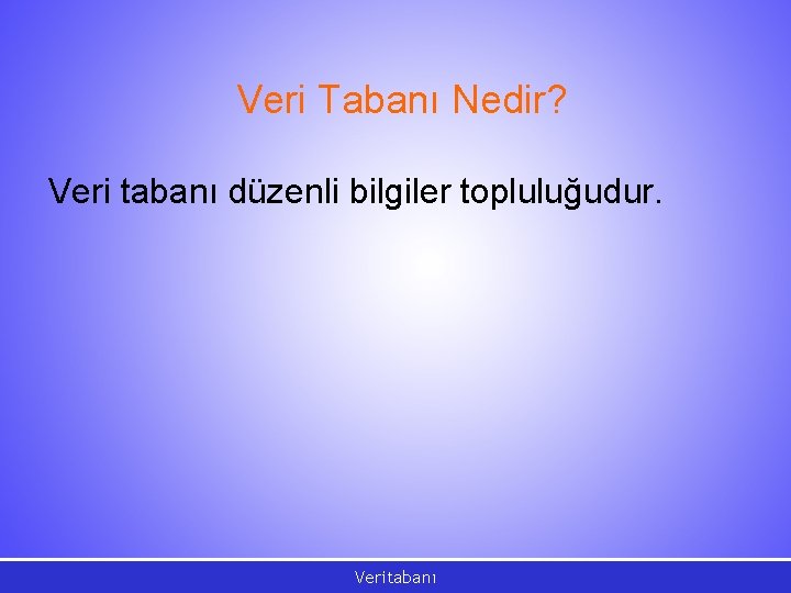 Veri Tabanı Nedir? Veri tabanı düzenli bilgiler topluluğudur. Veritabanı 