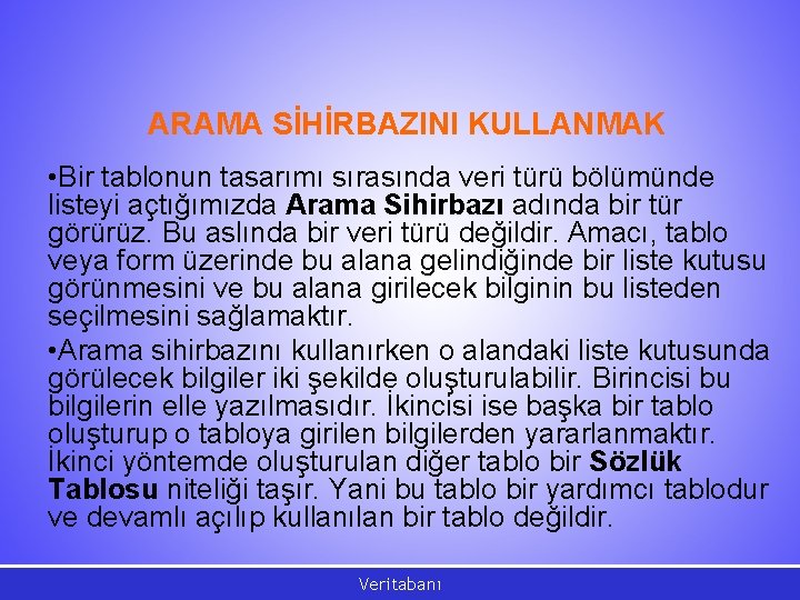 ARAMA SİHİRBAZINI KULLANMAK • Bir tablonun tasarımı sırasında veri türü bölümünde listeyi açtığımızda Arama