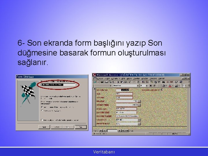 6 - Son ekranda form başlığını yazıp Son düğmesine basarak formun oluşturulması sağlanır. Veritabanı