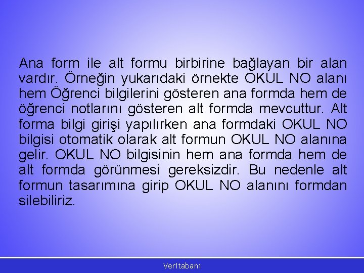 Ana form ile alt formu birbirine bağlayan bir alan vardır. Örneğin yukarıdaki örnekte OKUL