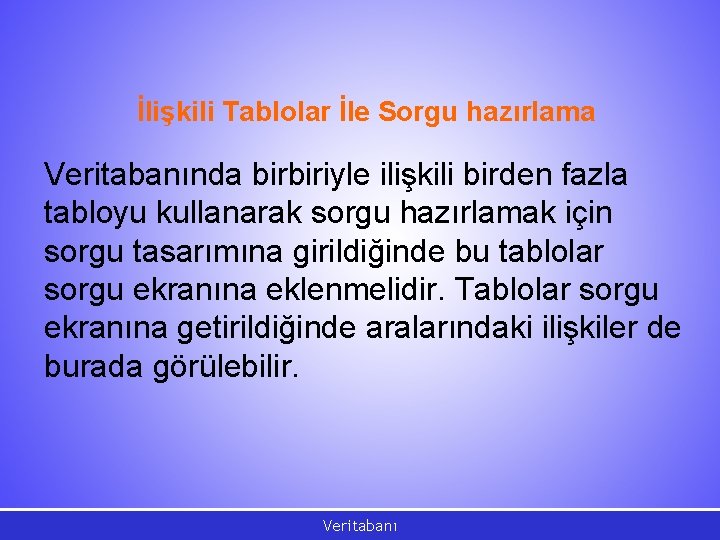 İlişkili Tablolar İle Sorgu hazırlama Veritabanında birbiriyle ilişkili birden fazla tabloyu kullanarak sorgu hazırlamak