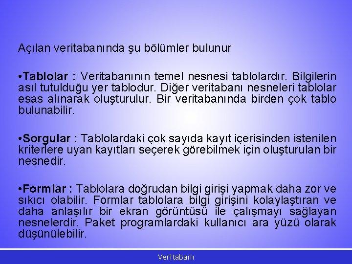 Açılan veritabanında şu bölümler bulunur • Tablolar : Veritabanının temel nesnesi tablolardır. Bilgilerin asıl