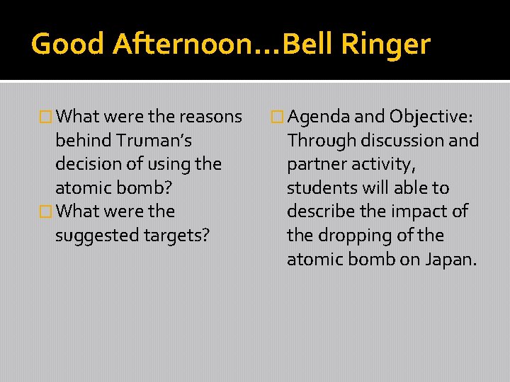 Good Afternoon…Bell Ringer � What were the reasons behind Truman’s decision of using the