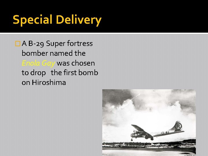 Special Delivery � A B-29 Super fortress bomber named the Enola Gay was chosen