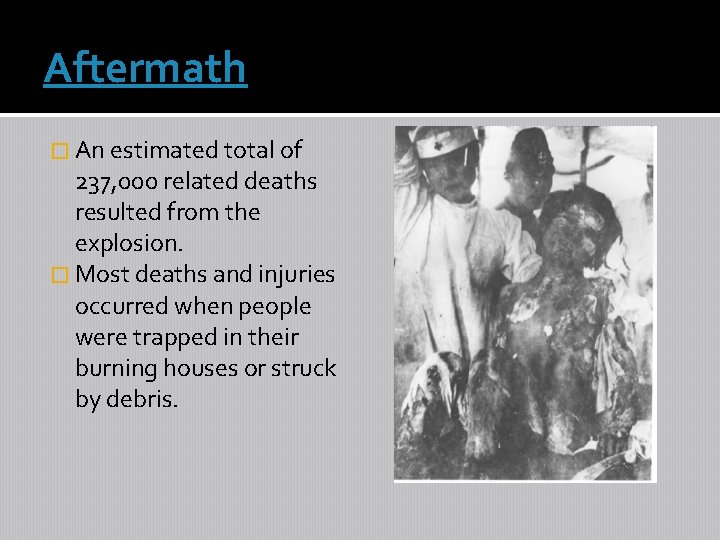 Aftermath � An estimated total of 237, 000 related deaths resulted from the explosion.