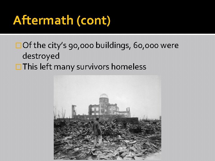 Aftermath (cont) �Of the city’s 90, 000 buildings, 60, 000 were destroyed �This left