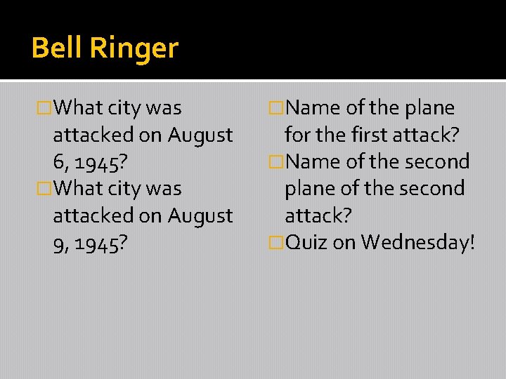 Bell Ringer �What city was attacked on August 6, 1945? �What city was attacked
