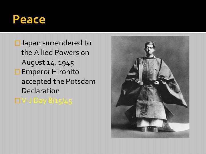 Peace � Japan surrendered to the Allied Powers on August 14, 1945 � Emperor