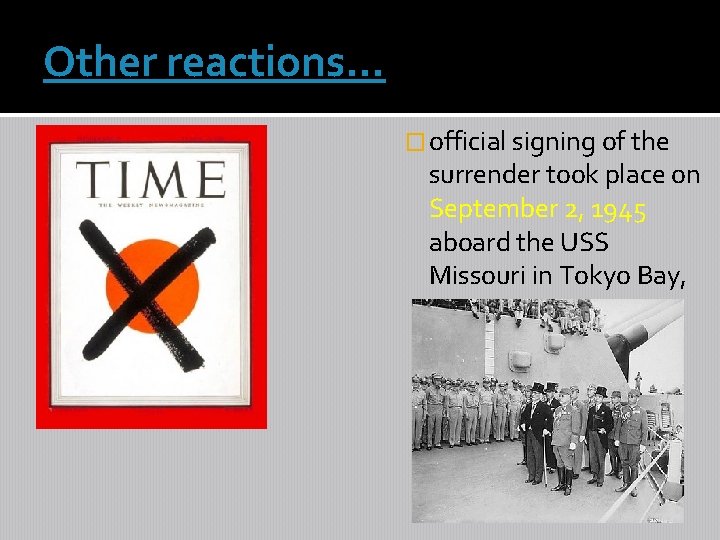 Other reactions… � official signing of the surrender took place on September 2, 1945