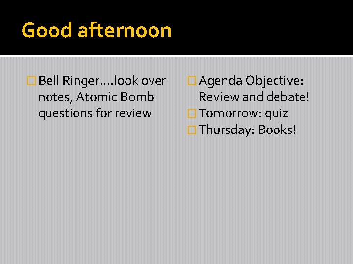 Good afternoon � Bell Ringer…. look over notes, Atomic Bomb questions for review �