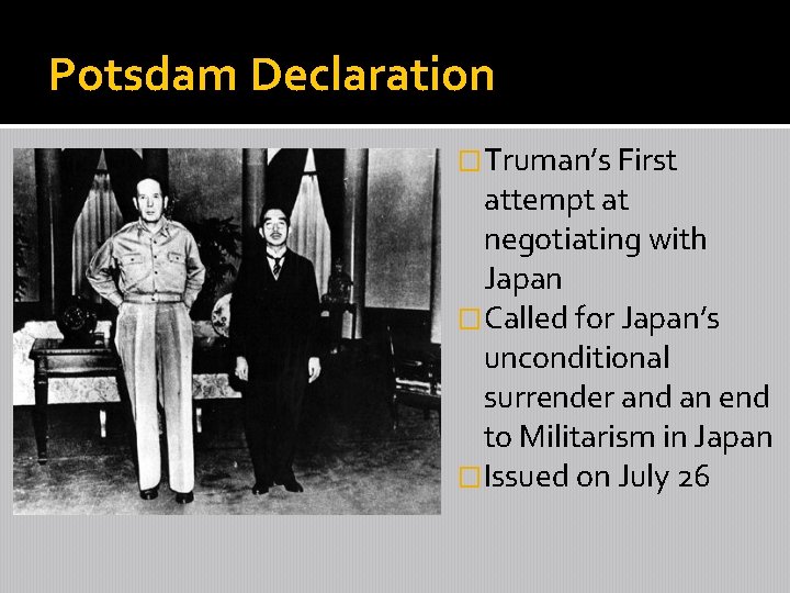 Potsdam Declaration �Truman’s First attempt at negotiating with Japan �Called for Japan’s unconditional surrender