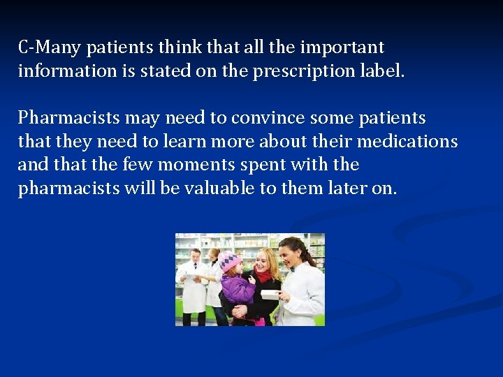 C-Many patients think that all the important information is stated on the prescription label.