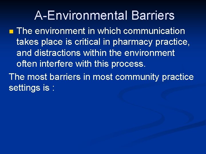 A-Environmental Barriers The environment in which communication takes place is critical in pharmacy practice,