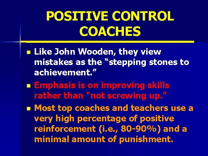 POSITIVE CONTROL COACHES n n n Like John Wooden, they view mistakes as the