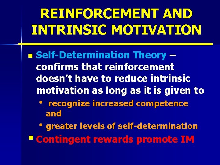 REINFORCEMENT AND INTRINSIC MOTIVATION n Self-Determination Theory – confirms that reinforcement doesn’t have to