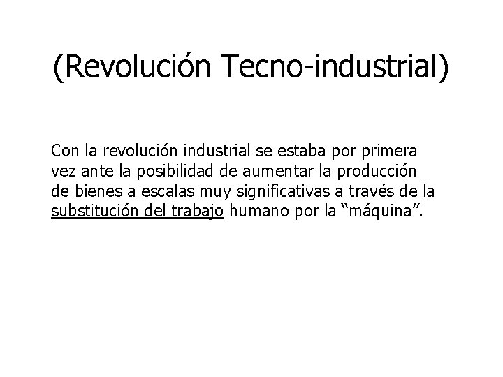 (Revolución Tecno-industrial) Con la revolución industrial se estaba por primera vez ante la posibilidad