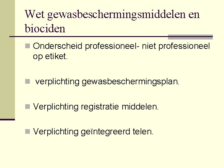 Wet gewasbeschermingsmiddelen en biociden n Onderscheid professioneel niet professioneel op etiket. n verplichting gewasbeschermingsplan.