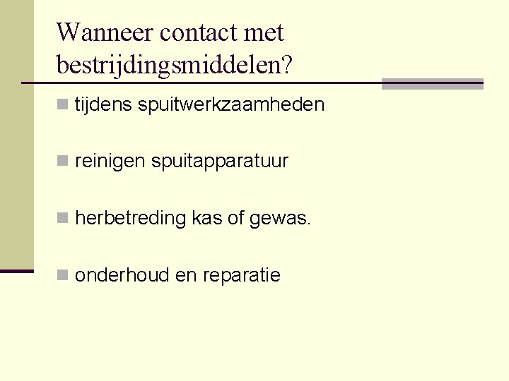 Wanneer contact met bestrijdingsmiddelen? n tijdens spuitwerkzaamheden n reinigen spuitapparatuur n herbetreding kas of