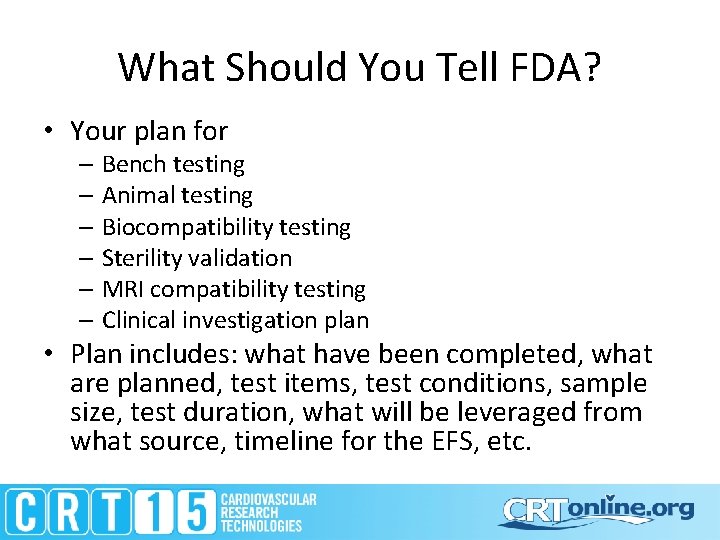 What Should You Tell FDA? • Your plan for – Bench testing – Animal